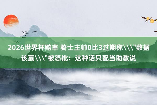2026世界杯赔率 骑士主帅0比3过期称\
