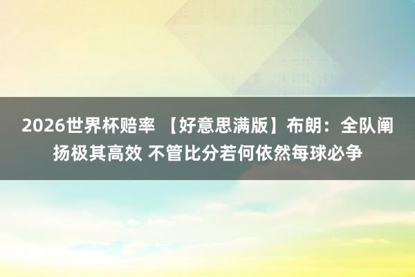 2026世界杯赔率 【好意思满版】布朗:全队阐扬极其高效 不管比分若何依然每球必争