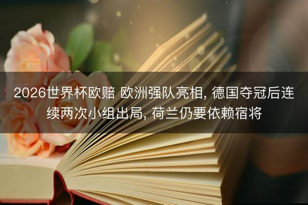 2026世界杯欧赔 欧洲强队亮相, 德国夺冠后连续两次小组出局, 荷兰仍要依赖宿将