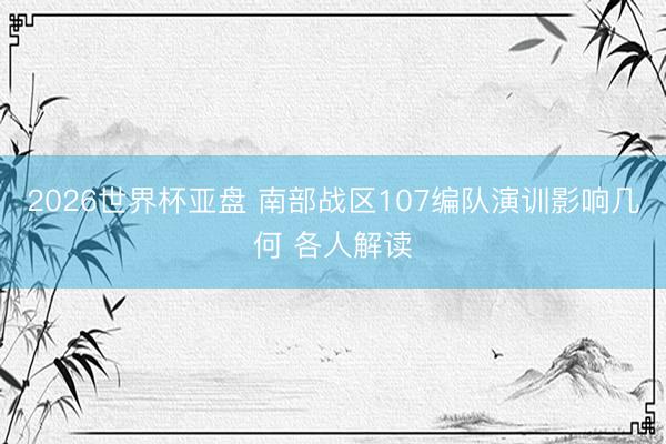 2026世界杯亚盘 南部战区107编队演训影响几何 各人解读